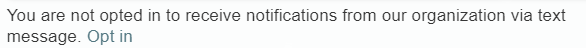Screenshot of opt-in text: You are not opted in to receive notifications from our organization via text